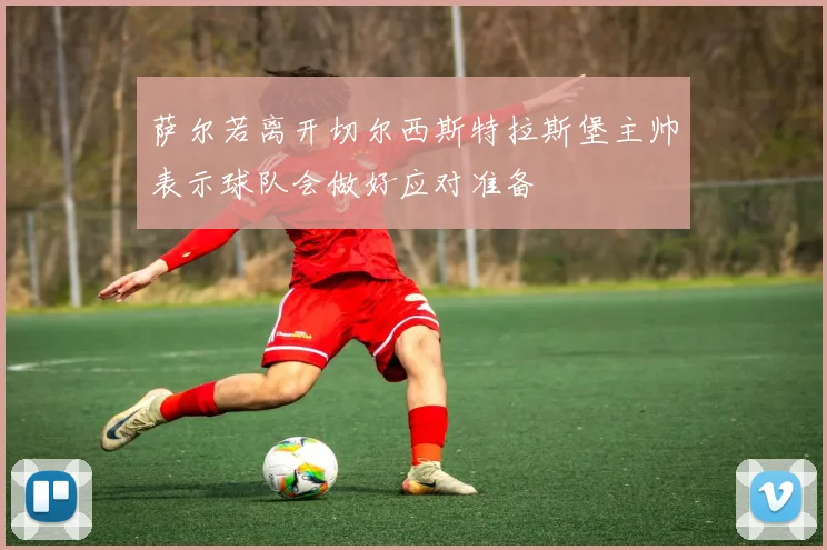 萨尔若离开切尔西斯特拉斯堡主帅表示球队会做好应对准备