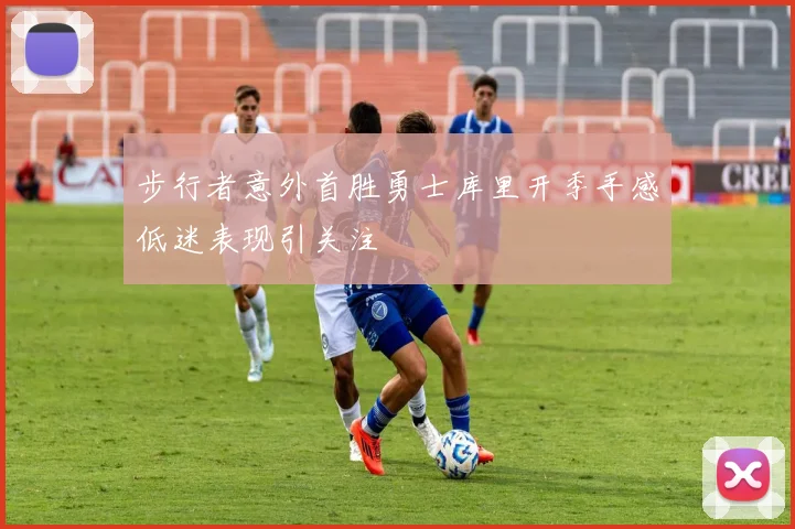 步行者意外首胜勇士库里开季手感低迷表现引关注