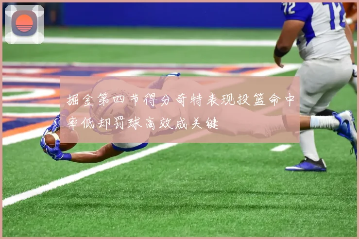 掘金第四节得分奇特表现投篮命中率低却罚球高效成关键
