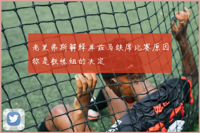 老里弗斯解释库兹马缺席比赛原因称是教练组的决定