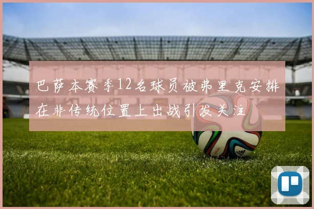 巴萨本赛季12名球员被弗里克安排在非传统位置上出战引发关注